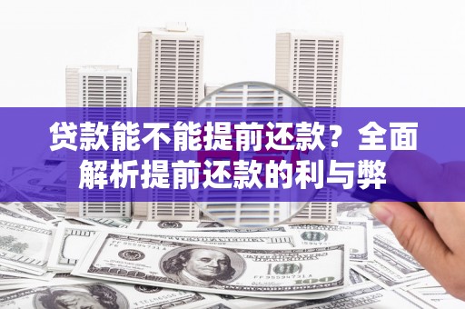江津贷款能不能提前还款？全面解析提前还款的利与弊