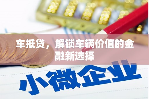 江津车抵贷，解锁车辆价值的金融新选择