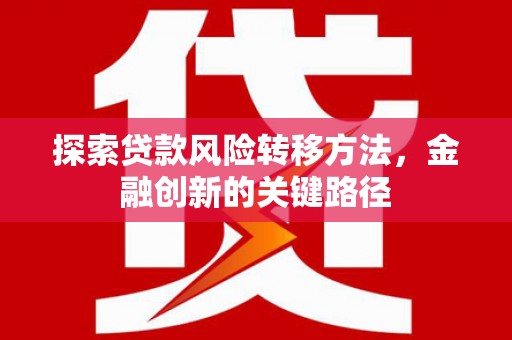 江津探索贷款风险转移方法，金融创新的关键路径