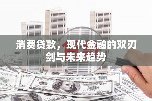 江津消费贷款，现代金融的双刃剑与未来趋势