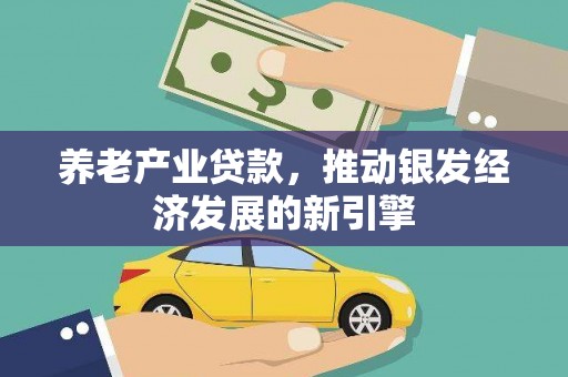 江津养老产业贷款，推动银发经济发展的新引擎