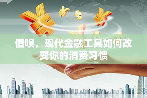 江津借呗，现代金融工具如何改变你的消费习惯