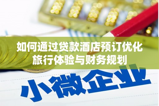 江津如何通过贷款酒店预订优化旅行体验与财务规划