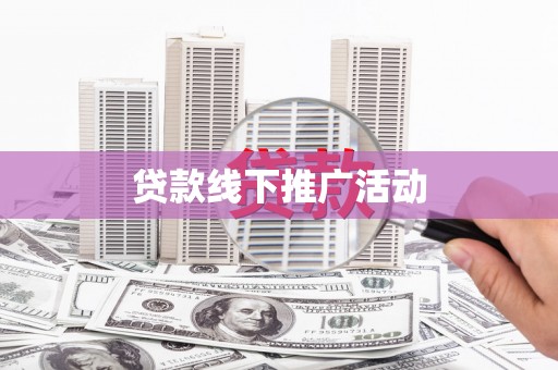 江津贷款线下推广活动