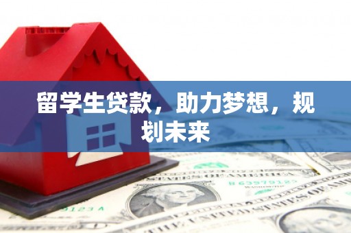 江津留学生贷款，助力梦想，规划未来