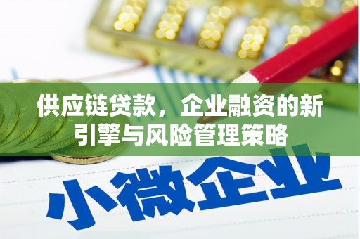 江津供应链贷款，企业融资的新引擎与风险管理策略