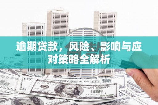 江津逾期贷款，风险、影响与应对策略全解析
