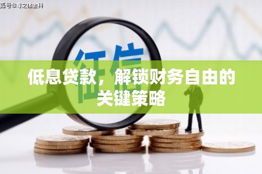 江津低息贷款，解锁财务自由的关键策略