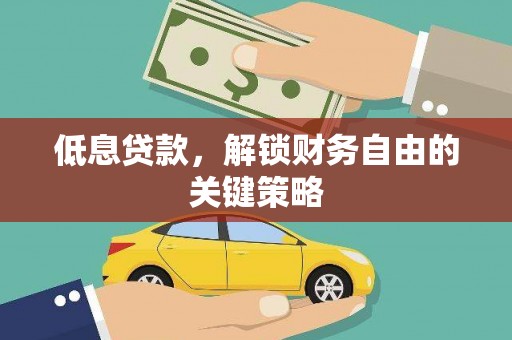 江津低息贷款，解锁财务自由的关键策略