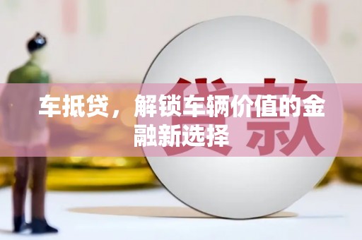 江津车抵贷，解锁车辆价值的金融新选择