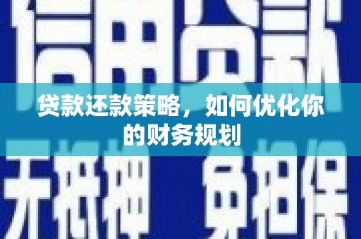 江津贷款还款策略，如何优化你的财务规划