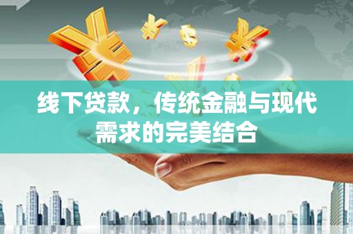 江津线下贷款，传统金融与现代需求的完美结合
