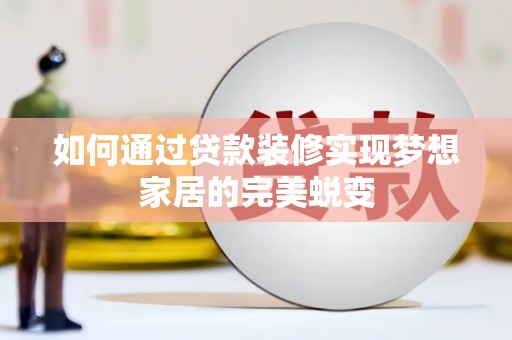 江津如何通过贷款装修实现梦想家居的完美蜕变