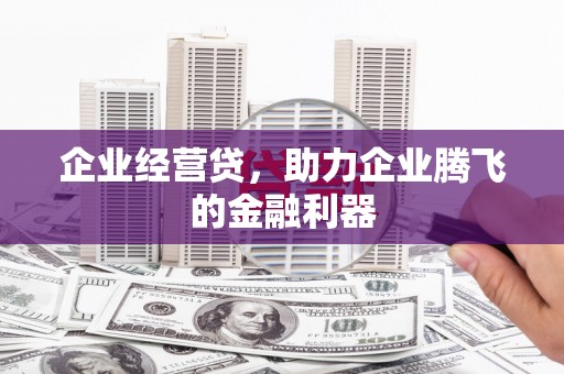 江津企业经营贷，助力企业腾飞的金融利器
