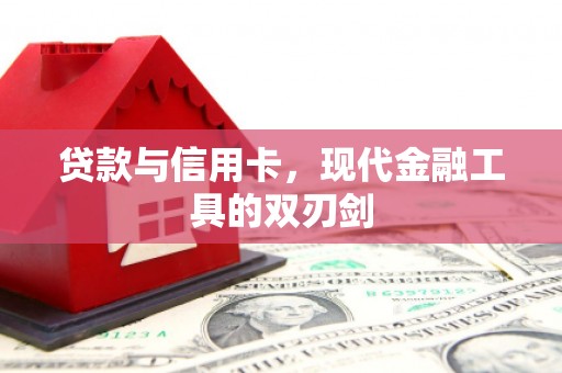 江津贷款与信用卡，现代金融工具的双刃剑