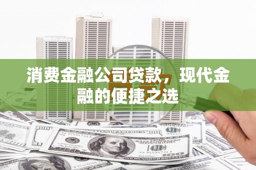 江津消费金融公司贷款，现代金融的便捷之选