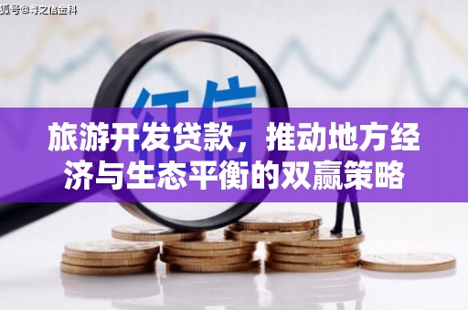 江津旅游开发贷款，推动地方经济与生态平衡的双赢策略