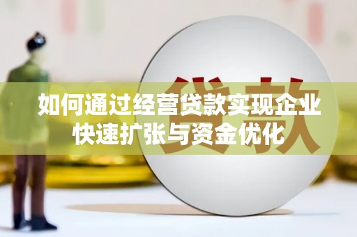 江津如何通过经营贷款实现企业快速扩张与资金优化