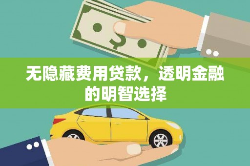 江津无隐藏费用贷款，透明金融的明智选择
