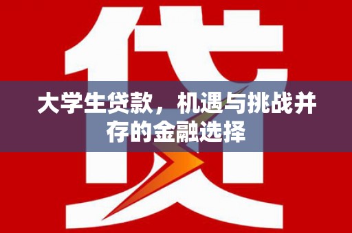 江津大学生贷款，机遇与挑战并存的金融选择
