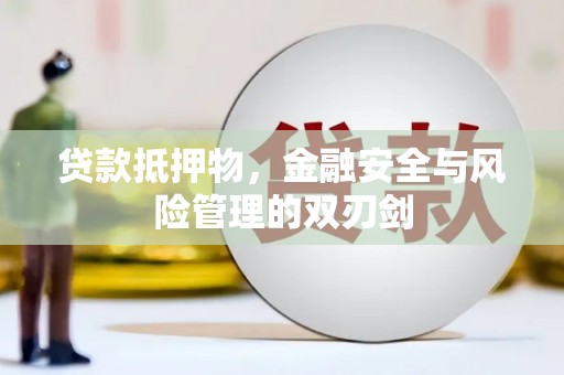 江津贷款抵押物，金融安全与风险管理的双刃剑
