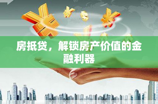 江津房抵贷，解锁房产价值的金融利器