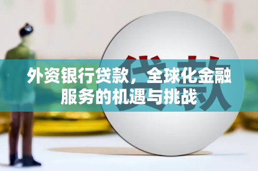 江津外资银行贷款，全球化金融服务的机遇与挑战