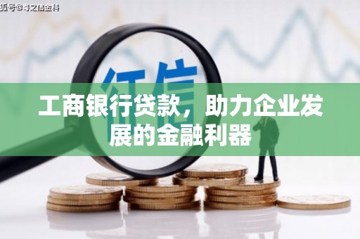 江津工商银行贷款，助力企业发展的金融利器