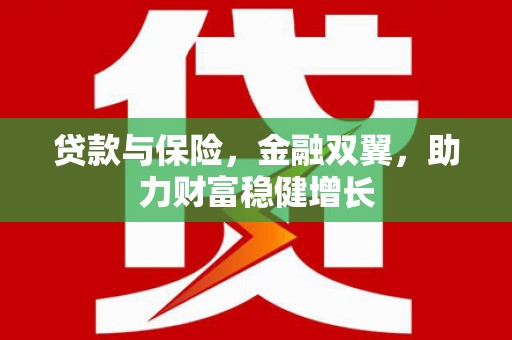 江津贷款与保险，金融双翼，助力财富稳健增长