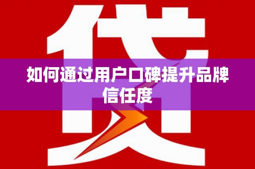 江津如何通过用户口碑提升品牌信任度