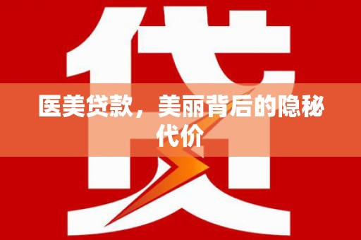 江津医美贷款，美丽背后的隐秘代价