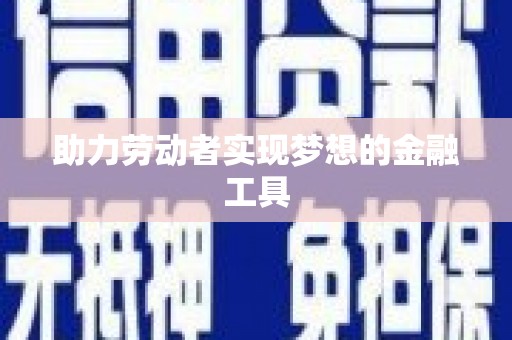 江津助力劳动者实现梦想的金融工具