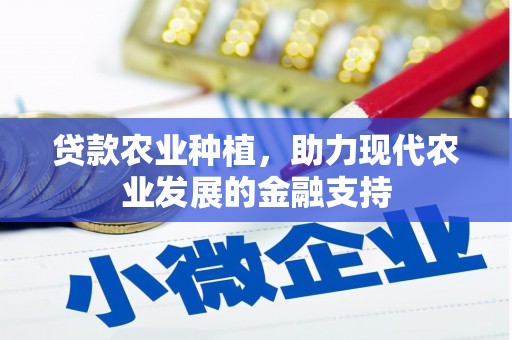 江津贷款农业种植，助力现代农业发展的金融支持